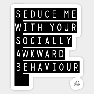 Seduce Me (With Your Socially Awkward Behaviour) Sticker